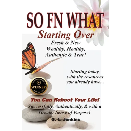 So FN What: Starting Over, Fresh & New, Wealthy, Healthy, Authentic & True