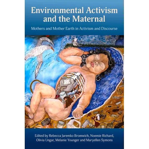 Environmental Activism and the Maternal: Mothers and Mother Earth in Activism and Discourse