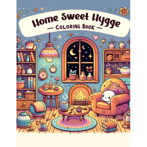 Home Sweet Hygge Coloring Book: Let the gentle spirit of hygge fill your heart with warmth and happiness as you color your way through this charming b