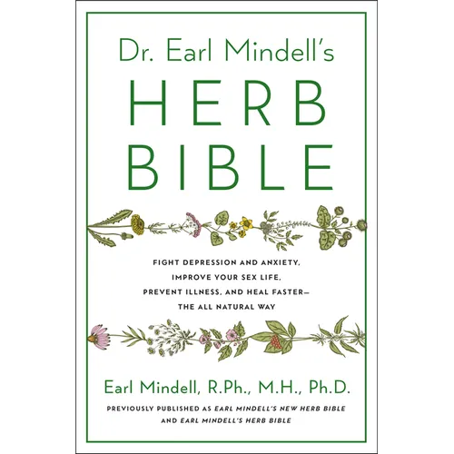Dr. Earl Mindell's Herb Bible: Fight Depression and Anxiety, Improve Your Sex Life, Prevent Illness, and Heal Faster--The All-Natural Way