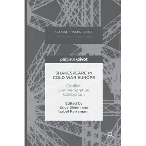 Shakespeare in Cold War Europe: Conflict, Commemoration, Celebration