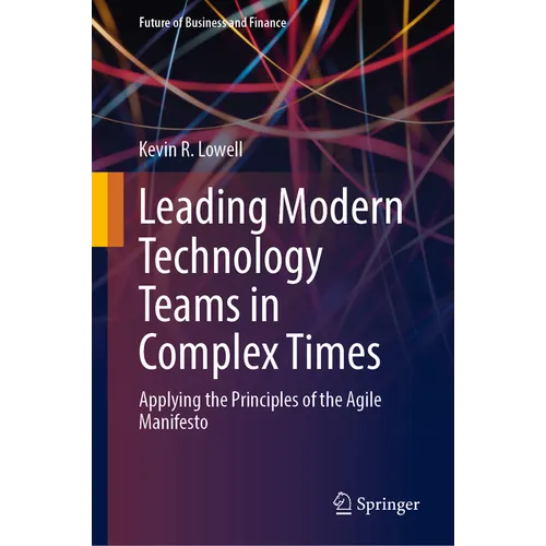 Leading Modern Technology Teams in Complex Times: Applying the Principles of the Agile Manifesto