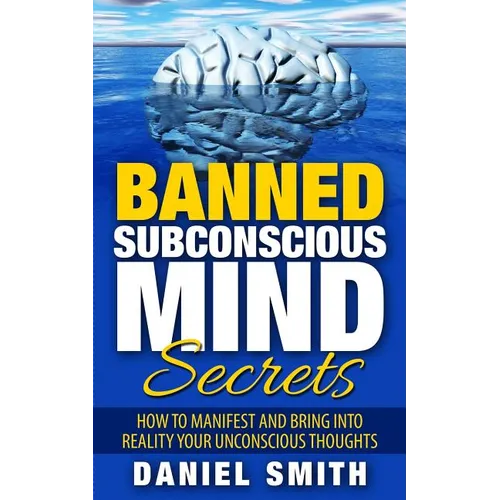 Banned Subconscious Mind Secrets: How To Manifest And Bring Into Reality Your Unconscious Thoughts
