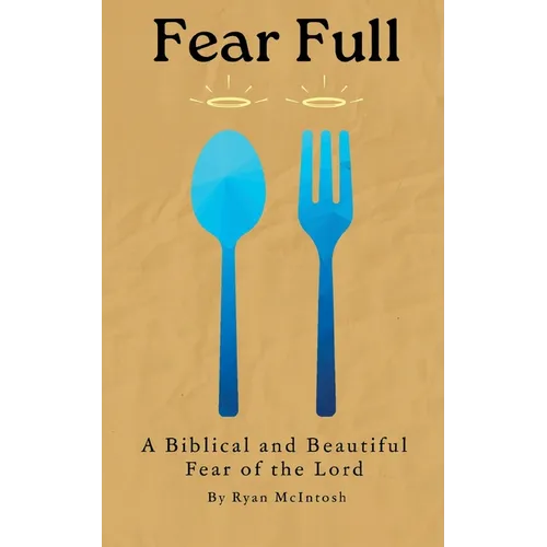 Fear Full: A Biblical and Beautiful Fear of the Lord