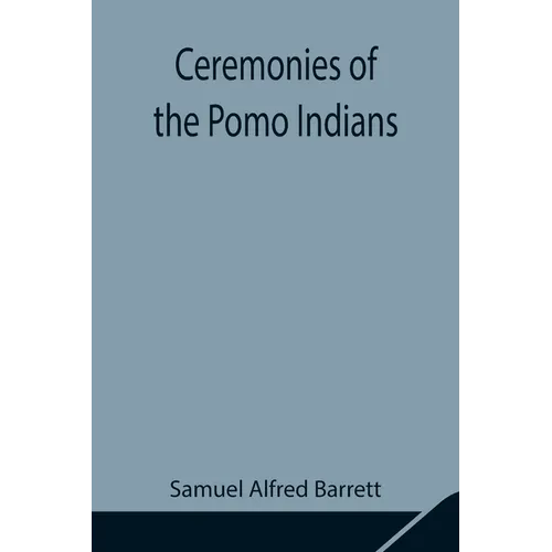 Ceremonies Of The Pomo Indians