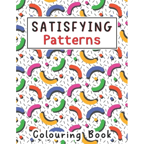 Satisfying Patterns Coloring Book: With Simple Geometric patterns Designs for Kids, Thick Lines, Teens, Adults Love It Relaxation and Stress Relief