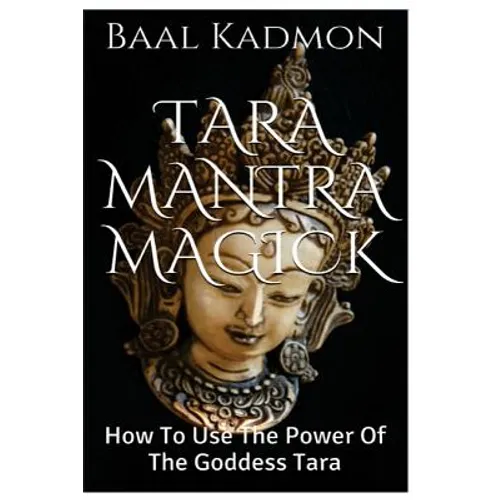 Tara Mantra Magick: How To Use The Power Of The Goddess Tara