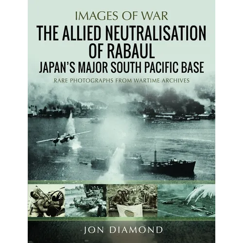 The Allied Neutralisation of Rabaul: Japan's Major South Pacific Base