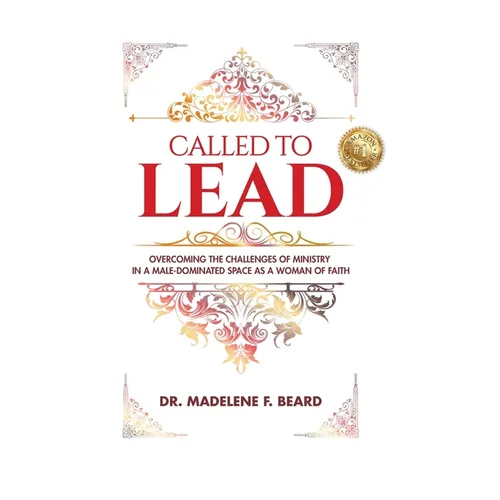 Called To Lead: Overcoming Challenges of Ministry in a Male-Dominated Space as a Woman of Faith