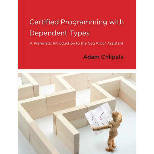 Certified Programming with Dependent Types: A Pragmatic Introduction to the Coq Proof Assistant