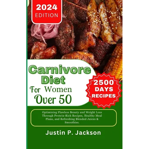 Carnivore Diet for Women Over 50: Optimising Flawless Beauty and Weight Loss Through Protein-Rich Recipes, Healthy Meal Plans, and Refreshing Blended