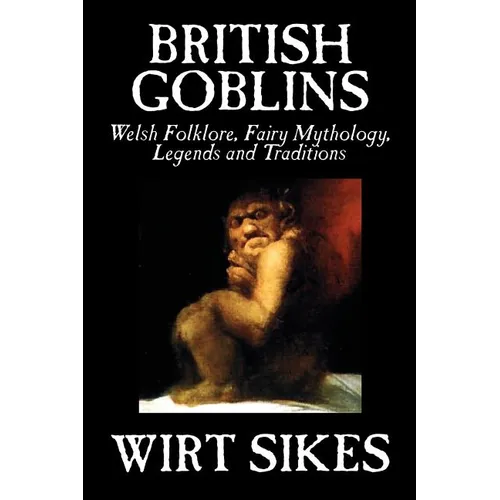 British Goblins: Welsh Folklore, Fairy Mythology, Legends and Traditions by Wilt Sikes, Fiction, Fairy Tales, Folk Tales, Legends & Mythology