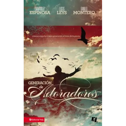 Generación de Adoradores: Cómo Acompañar a Esta Generación Al Trono de la Gracia