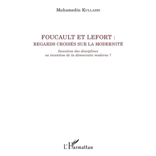 Foucault et Lefort: Regards croisés sur la modernité Invention des disciplines ou invention de la démocratie moderne ?
