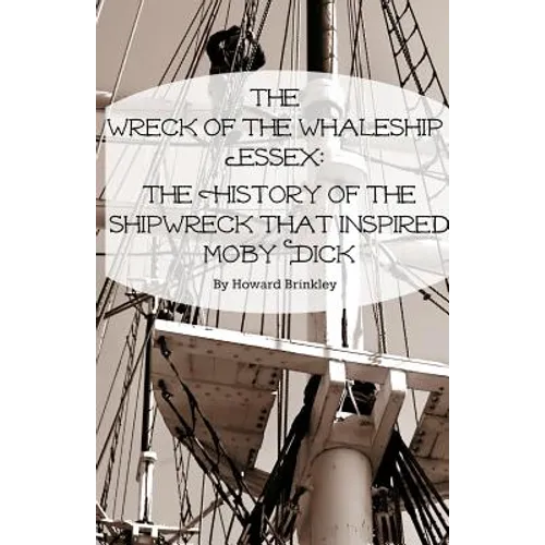 The Wreck of the Whaleship Essex: The History of the Shipwreck That Inspired Moby Dick