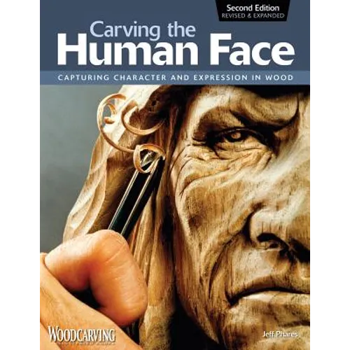 Carving the Human Face, Second Edition, Revised & Expanded: Capturing Character and Expression in Wood