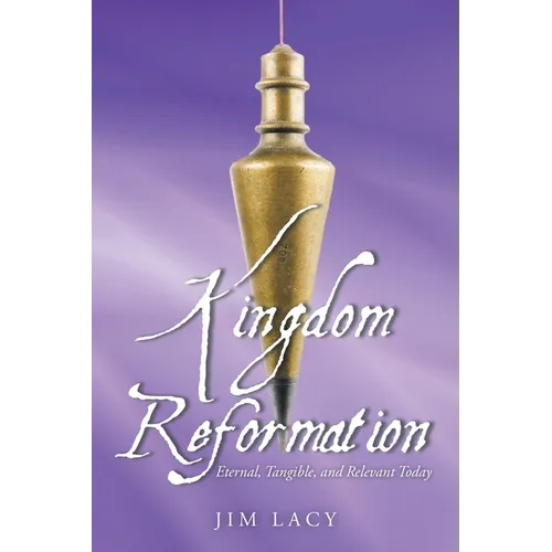 Kingdom Reformation: Eternal, Tangible, and Relevant Today