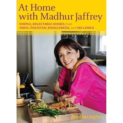 At Home with Madhur Jaffrey: Simple, Delectable Dishes from India, Pakistan, Bangladesh, and Sri Lanka: A Cookbook