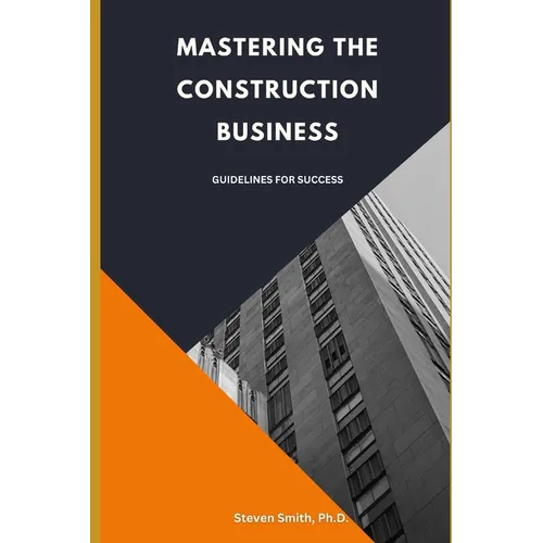Mastering the Construction Business: Guidelines for Success