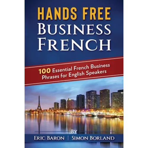 Hands Free Business French: 100 Essential French Business Phrases for English Speakers