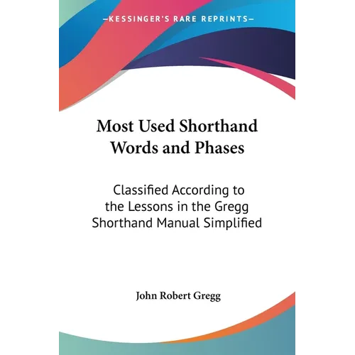 Most Used Shorthand Words and Phases: Classified According to the Lessons in the Gregg Shorthand Manual Simplified