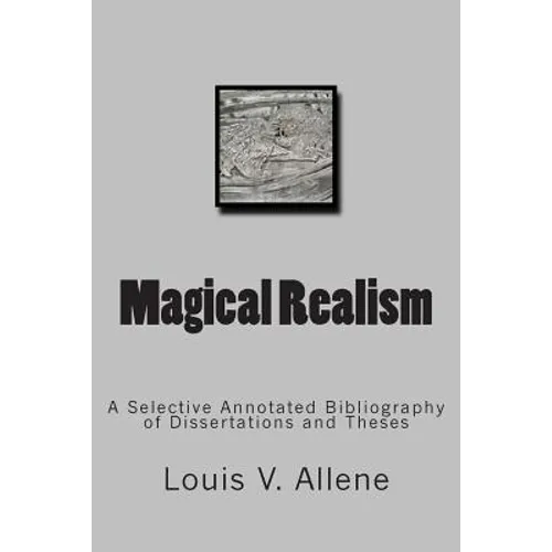Magical Realism: A Selective Annotated Bibliography of Dissertations and Theses
