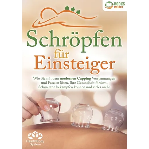 Schröpfen für Einsteiger - Die universelle Wunderwaffe: Wie Sie mit dem modernen Cupping Verspannungen und Faszien lösen, Ihre Gesundheit fördern, Sch