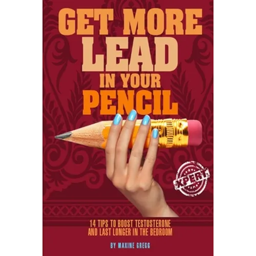 Get More Lead in your Pencil: 14 Tips to Boost Testosterone and Last Longer in the Bedroom