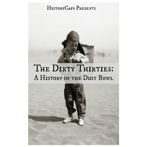 The Dirty Thirties: A History of the Dust Bowl