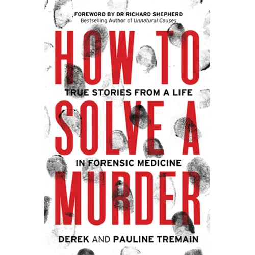 How to Solve a Murder: True Stories from a Life in Forensic Medicine
