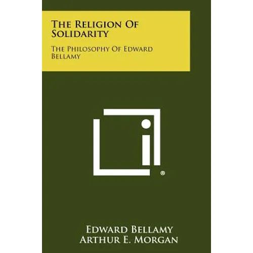The Religion Of Solidarity: The Philosophy Of Edward Bellamy