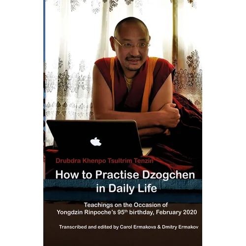 How to Practise Dzogchen in Daily Life: Teachings in Triten Norbutse Monastery, Kathmandu, on the occasion of Yongdzin Rinpoche's 95th birthday, Janua