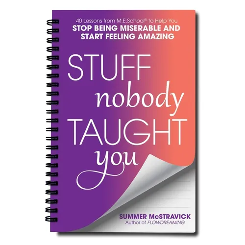 Stuff Nobody Taught You: 40 Lessons from M.E.School(r) to Help You Stop Being Miserable and Start Feeling Amazing