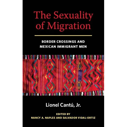 The Sexuality of Migration: Border Crossings and Mexican Immigrant Men