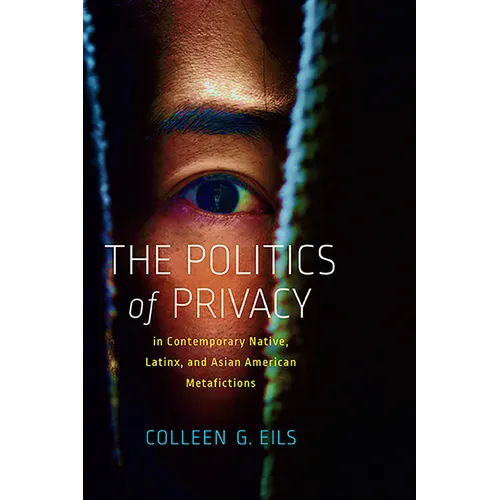 The Politics of Privacy in Contemporary Native, Latinx, and Asian American Metafictions
