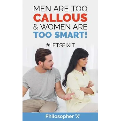 Men Are Too CALLOUS & Women Are TOO SMART!: #Letsfixit