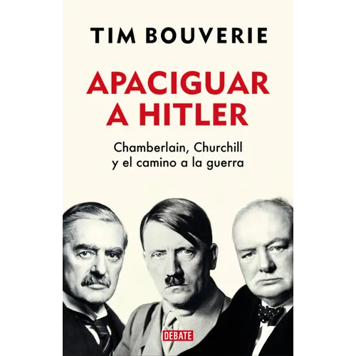 Apaciguar a Hitler: Chamberlain, Churchill Y El Camino a la Guerra / Appeasement Chamberlain, Hitler, Churchill, and the Road to War