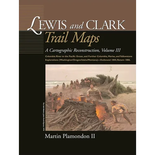 Lewis and Clark Trail Maps: Columbia River to the Pacific Ocean, and Further Columbia, Marias, and Yellowstone Explorations (Washington/Oregon/Idaho/M