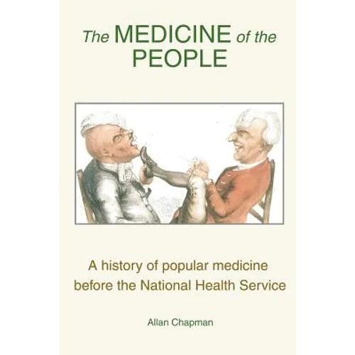 The Medicine of the People: A history of popular medicine before the National Health Service