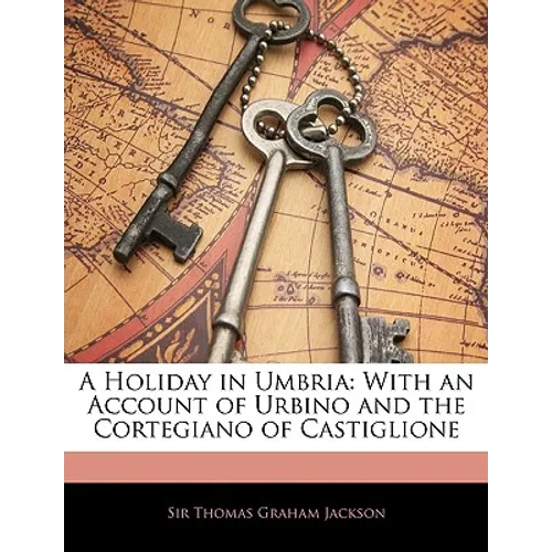 A Holiday in Umbria: With an Account of Urbino and the Cortegiano of Castiglione