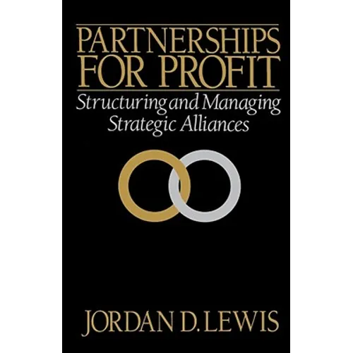 Partnerships for Profit: Structuring and Managing Strategic Alliances