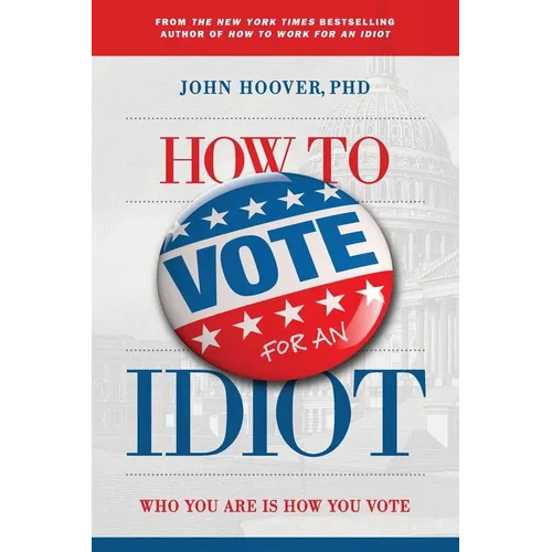 How to Vote for an Idiot: Who You Are Is How You Vote