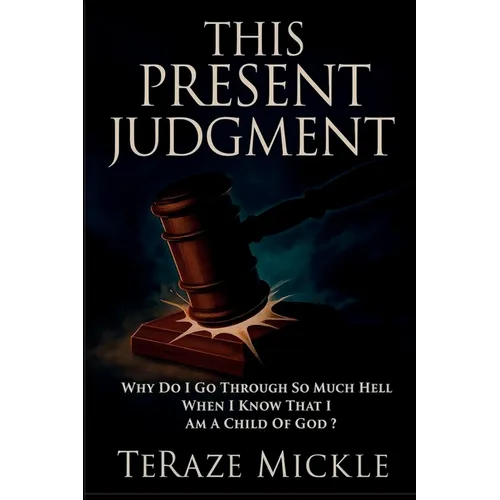 This Present Judgment: Why Do I Go Through So Much Hell When I Know That I Am a Child of God?