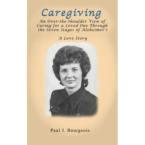 Caregiving: An Over-the-Shoulder View of Caring for a Loved One Through the Seven Stages of Alzheimer's