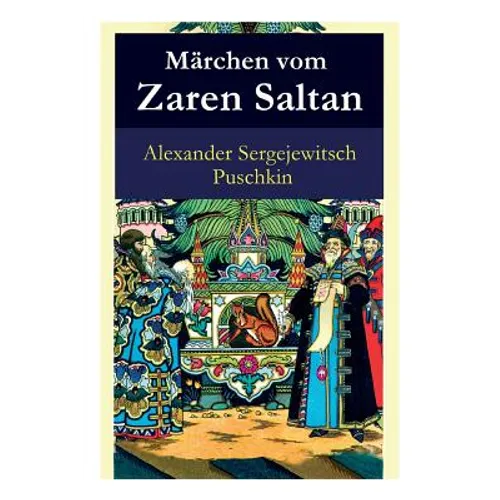 Märchen Vom Zaren Saltan: Märchen Vom Zaren Saltan, Von Seinem Sohn, Dem Berühmten, Mächtigen Recken Fürst Gwidon Saltanowitsch, Und Von Der Wundersch