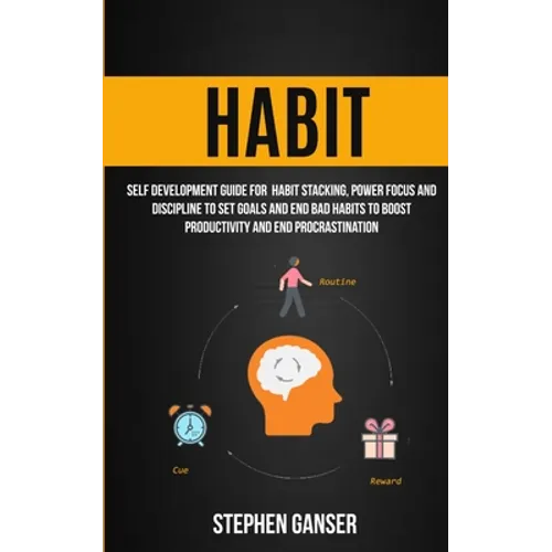 Habit: Self Development Guide For Habit Stacking, Power Focus And Discipline To Set Goals And End Bad Habits To Boost Product