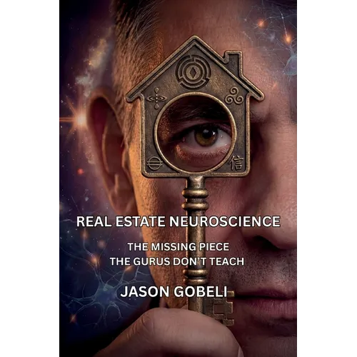 Real Estate Neuroscience, The Missing Piece the Gurus Don't Teach