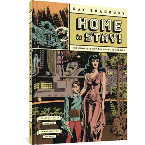 Home to Stay!: The Complete Ray Bradbury EC Stories
