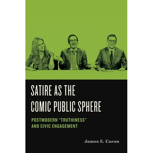 Satire as the Comic Public Sphere: Postmodern "Truthiness" and Civic Engagement