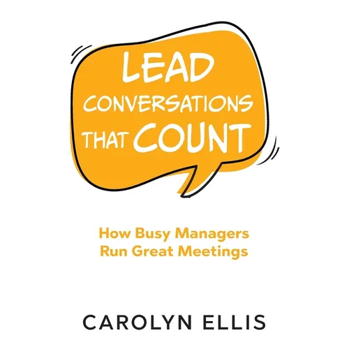 Lead Conversations That Count: How Busy Managers Run Great Meetings